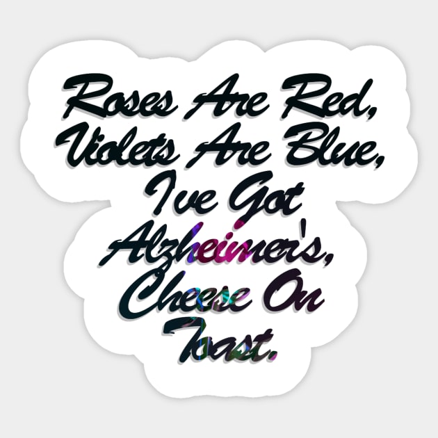 Roses Are Red, Violets Are Blue, I've Got Alzheimer's, Cheese On Toast. Sticker by afternoontees